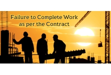 Failure to Complete Work as per the Contract